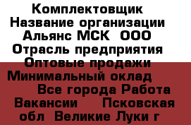 Комплектовщик › Название организации ­ Альянс-МСК, ООО › Отрасль предприятия ­ Оптовые продажи › Минимальный оклад ­ 32 000 - Все города Работа » Вакансии   . Псковская обл.,Великие Луки г.